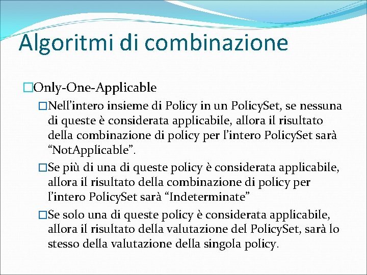 Algoritmi di combinazione �Only-One-Applicable �Nell’intero insieme di Policy in un Policy. Set, se nessuna