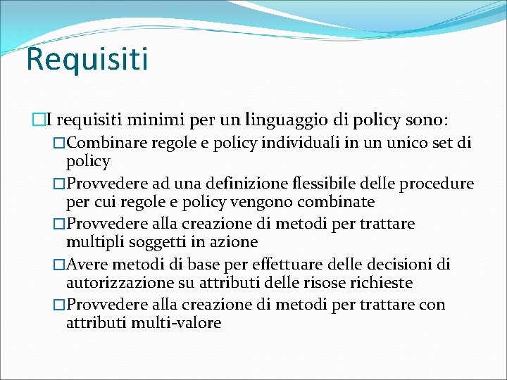 Requisiti �I requisiti minimi per un linguaggio di policy sono: �Combinare regole e policy