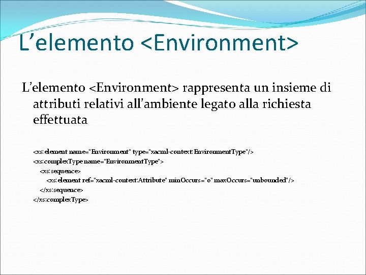 L’elemento <Environment> rappresenta un insieme di attributi relativi all’ambiente legato alla richiesta effettuata <xs: