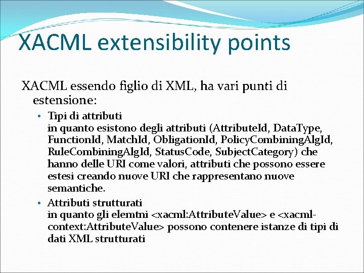 XACML extensibility points XACML essendo figlio di XML, ha vari punti di estensione: •