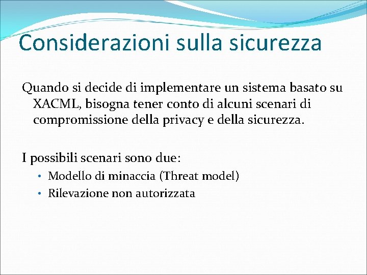 Considerazioni sulla sicurezza Quando si decide di implementare un sistema basato su XACML, bisogna