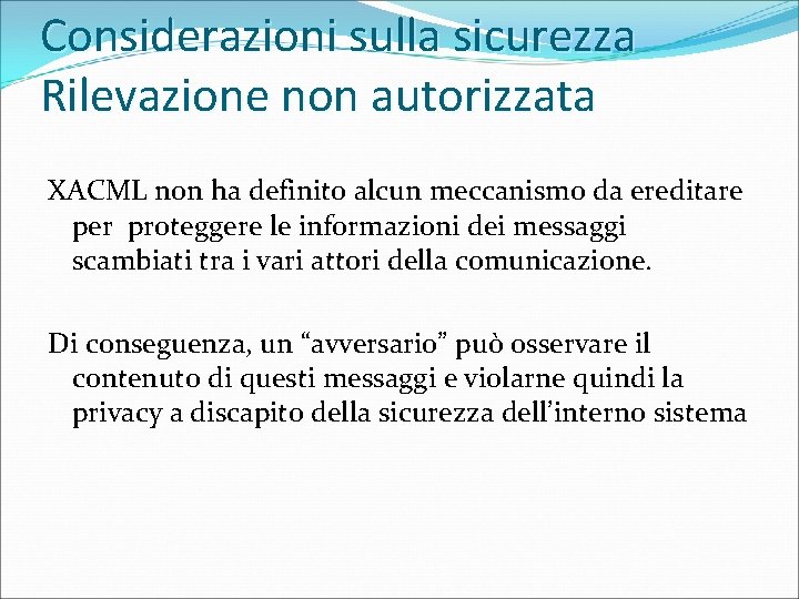 Considerazioni sulla sicurezza Rilevazione non autorizzata XACML non ha definito alcun meccanismo da ereditare