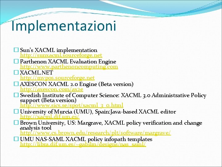 Implementazioni � Sun’s XACML implementation http: //sunxacml. sourceforge. net � Parthenon XACML Evaluation Engine