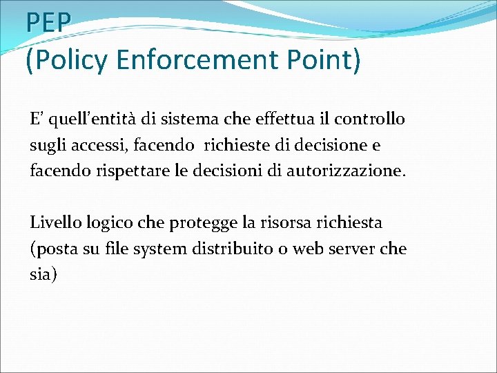 PEP (Policy Enforcement Point) E’ quell’entità di sistema che effettua il controllo sugli accessi,