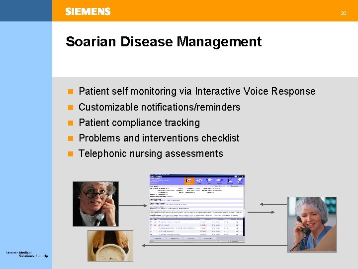 20 Soarian Disease Management n Patient self monitoring via Interactive Voice Response n Customizable