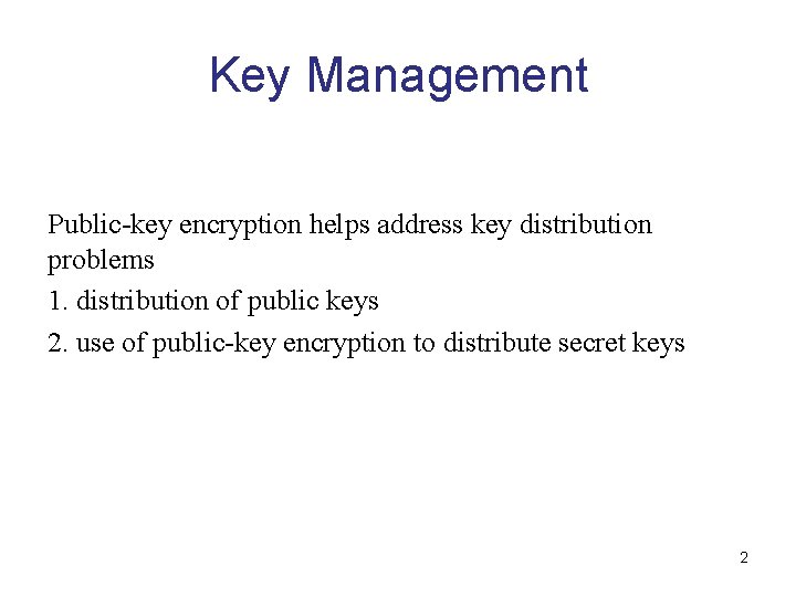 Key Management Public-key encryption helps address key distribution problems 1. distribution of public keys