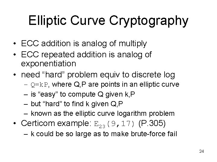 Elliptic Curve Cryptography • ECC addition is analog of multiply • ECC repeated addition