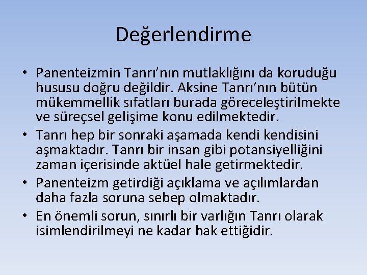 Değerlendirme • Panenteizmin Tanrı’nın mutlaklığını da koruduğu hususu doğru değildir. Aksine Tanrı’nın bütün mükemmellik