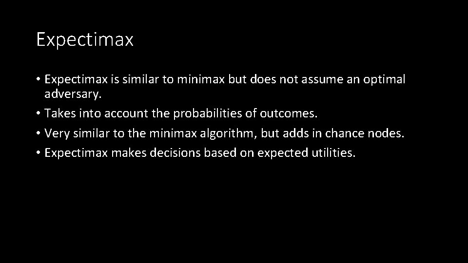 Expectimax • Expectimax is similar to minimax but does not assume an optimal adversary.