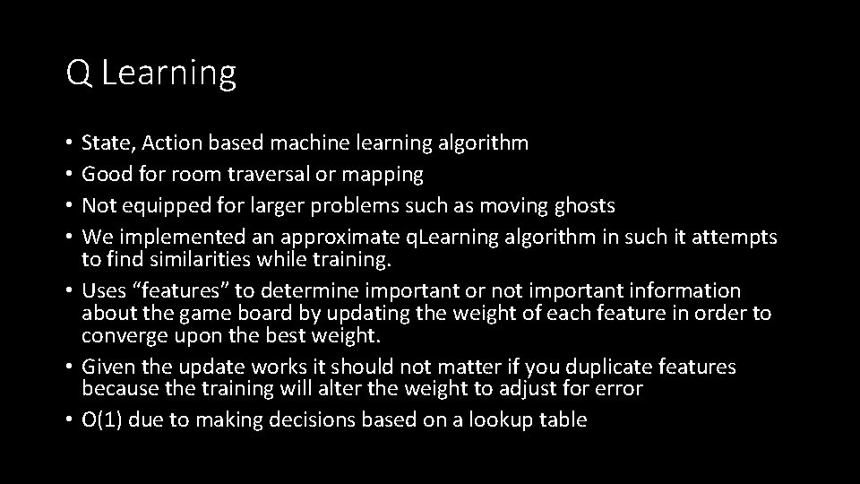 Q Learning State, Action based machine learning algorithm Good for room traversal or mapping