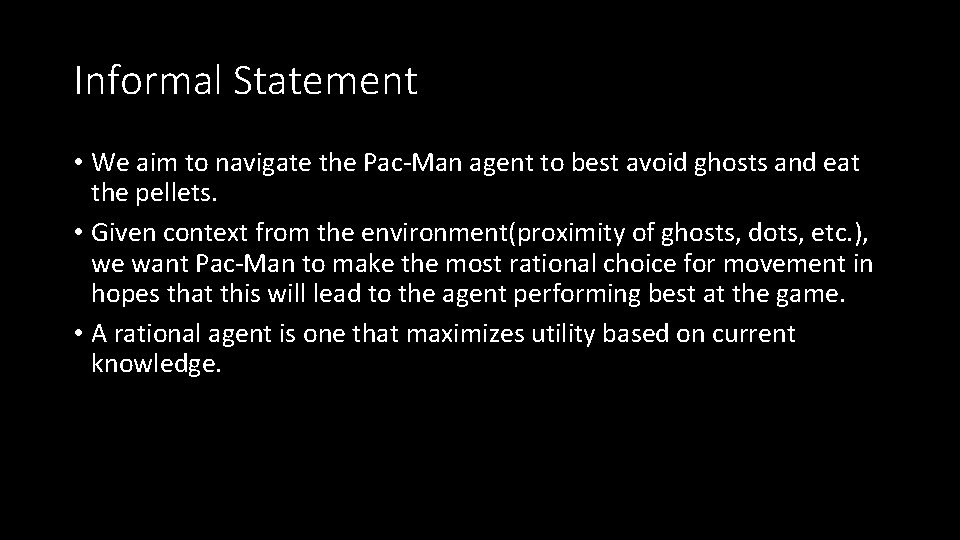 Informal Statement • We aim to navigate the Pac-Man agent to best avoid ghosts