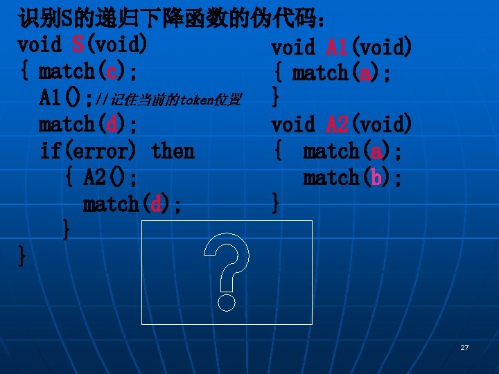 识别S的递归下降函数的伪代码： void S(void) void A 1(void) { match(c); { match(a); A 1(); //记住当前的token位置 }