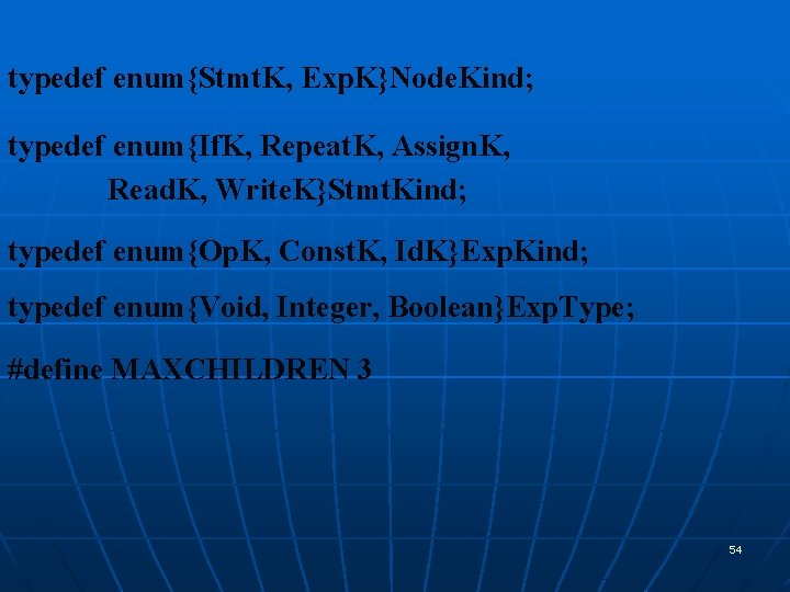 typedef enum{Stmt. K, Exp. K}Node. Kind; typedef enum{If. K, Repeat. K, Assign. K, Read.