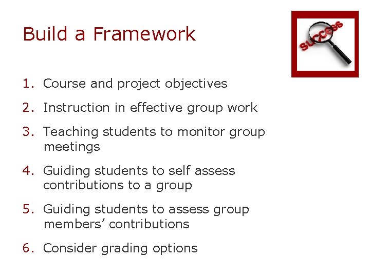 Build a Framework 1. Course and project objectives 2. Instruction in effective group work