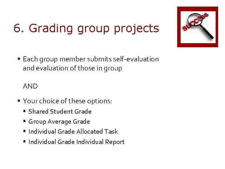 6. Grading group projects § Each group member submits self-evaluation and evaluation of those