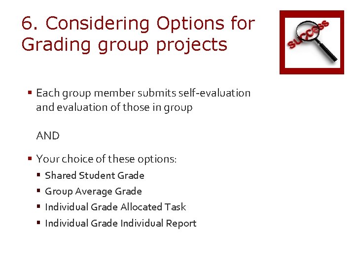 6. Considering Options for Grading group projects § Each group member submits self-evaluation and