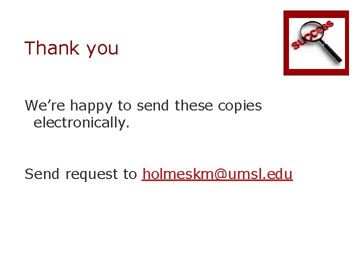 Thank you We’re happy to send these copies electronically. Send request to holmeskm@umsl. edu