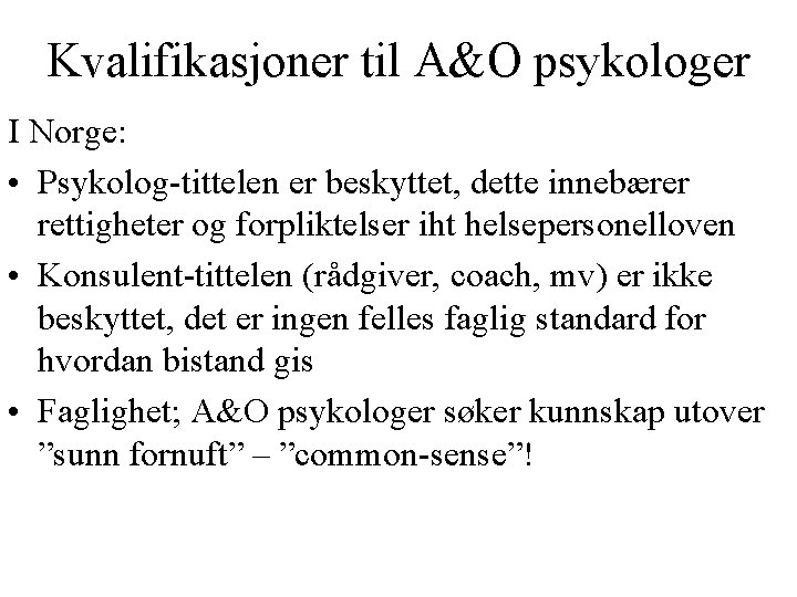 Kvalifikasjoner til A&O psykologer I Norge: • Psykolog-tittelen er beskyttet, dette innebærer rettigheter og