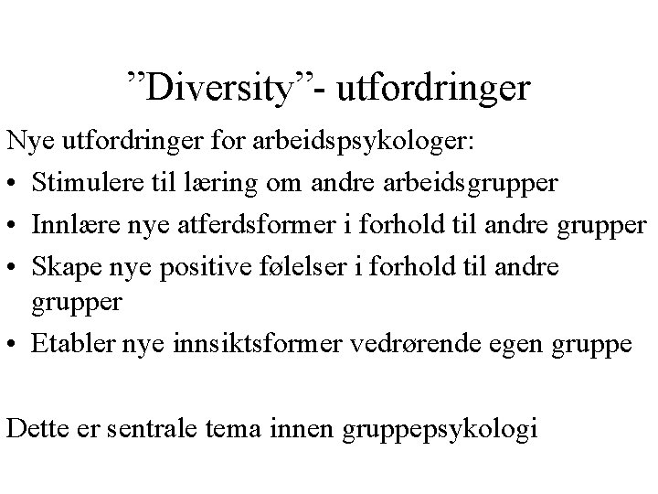 ”Diversity”- utfordringer Nye utfordringer for arbeidspsykologer: • Stimulere til læring om andre arbeidsgrupper •