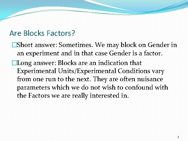 Are Blocks Factors? �Short answer: Sometimes. We may block on Gender in an experiment