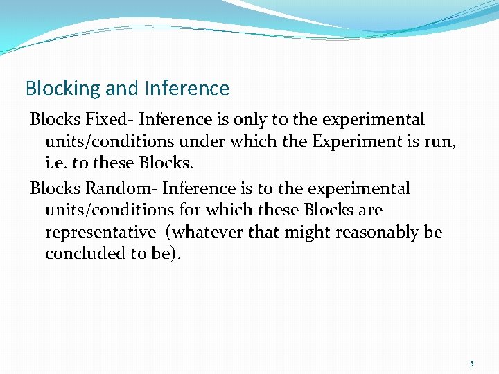 Blocking and Inference Blocks Fixed- Inference is only to the experimental units/conditions under which