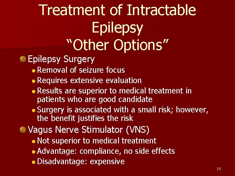 Treatment of Intractable Epilepsy “Other Options” Epilepsy Surgery Removal of seizure focus Requires extensive