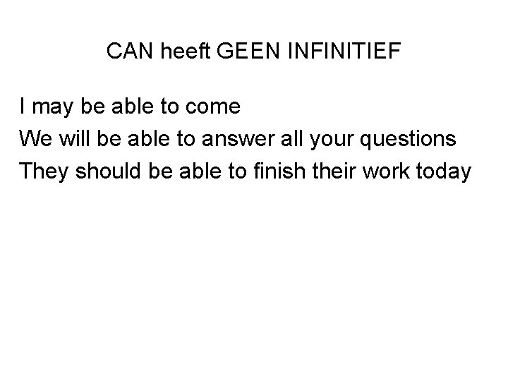 CAN heeft GEEN INFINITIEF I may be able to come We will be able