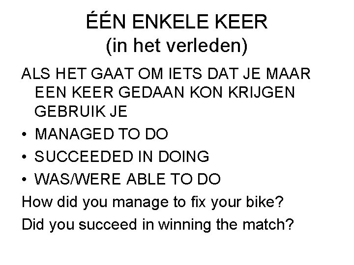 ÉÉN ENKELE KEER (in het verleden) ALS HET GAAT OM IETS DAT JE MAAR