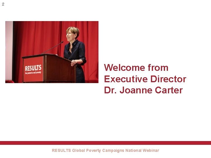 2 Welcome from Executive Director Dr. Joanne Carter RESULTS Global Poverty Campaigns National Webinar