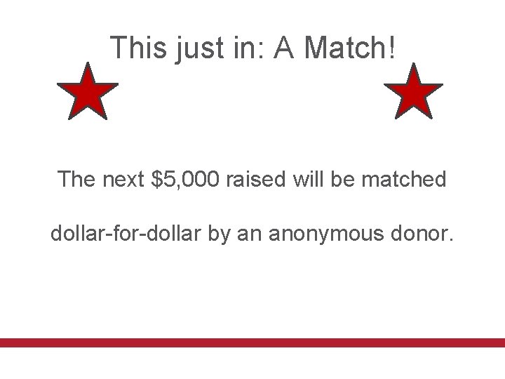 This just in: A Match! The next $5, 000 raised will be matched dollar-for-dollar