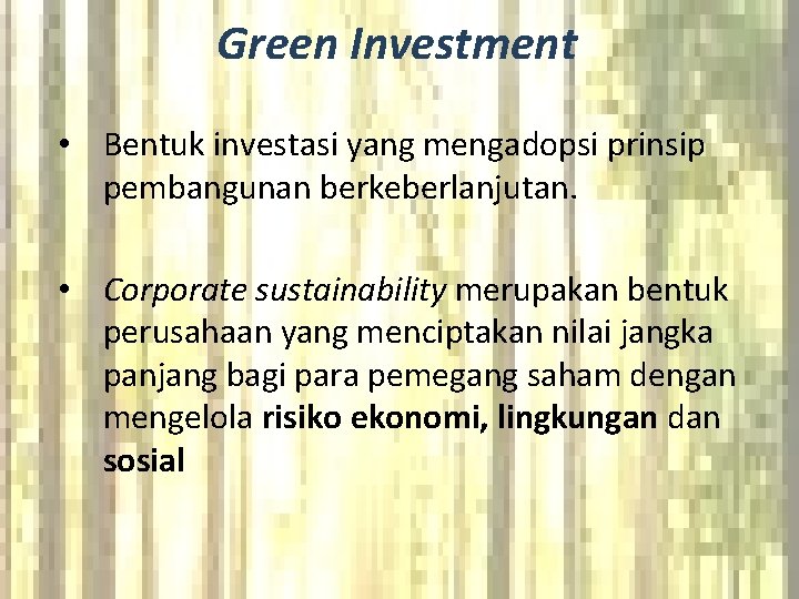 Green Investment • Bentuk investasi yang mengadopsi prinsip pembangunan berkeberlanjutan. • Corporate sustainability merupakan