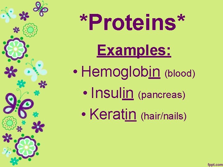 *Proteins* Examples: • Hemoglobin (blood) • Insulin (pancreas) • Keratin (hair/nails) 