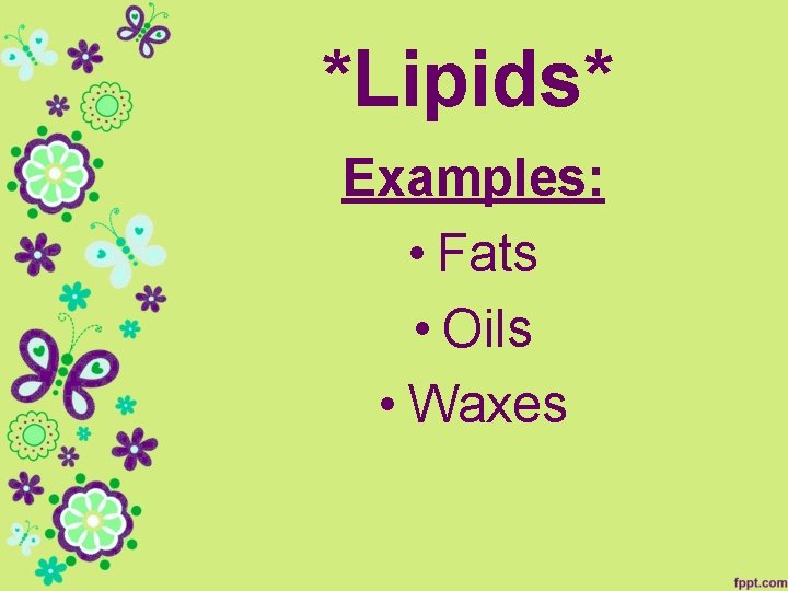 *Lipids* Examples: • Fats • Oils • Waxes 