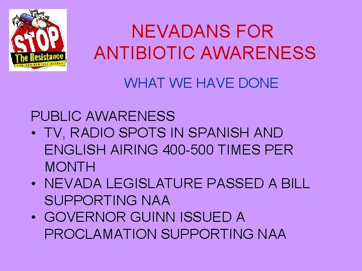 NEVADANS FOR ANTIBIOTIC AWARENESS WHAT WE HAVE DONE PUBLIC AWARENESS • TV, RADIO SPOTS