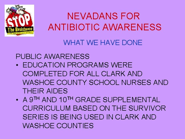 NEVADANS FOR ANTIBIOTIC AWARENESS WHAT WE HAVE DONE PUBLIC AWARENESS • EDUCATION PROGRAMS WERE