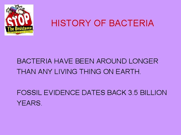 HISTORY OF BACTERIA HAVE BEEN AROUND LONGER THAN ANY LIVING THING ON EARTH. FOSSIL