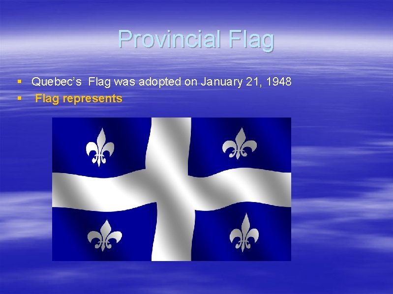 Provincial Flag § Quebec’s Flag was adopted on January 21, 1948 § Flag represents