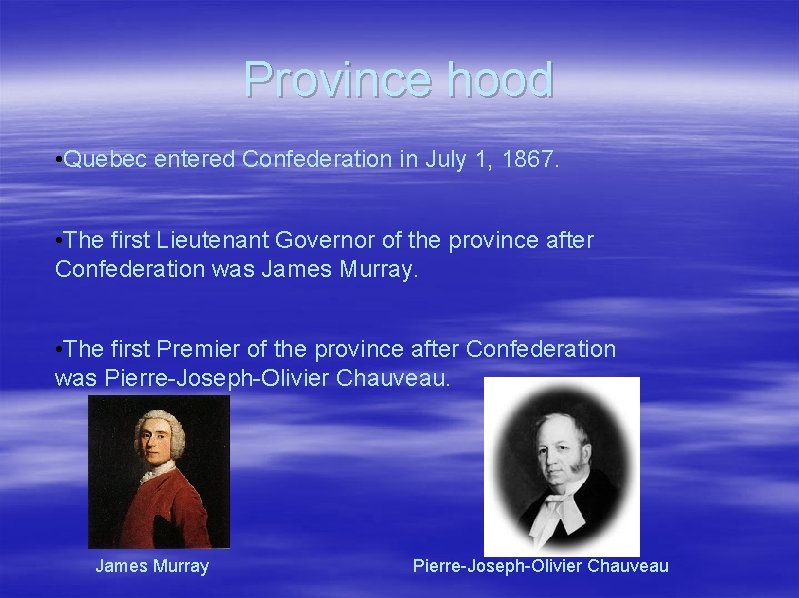 Province hood • Quebec entered Confederation in July 1, 1867. • The first Lieutenant