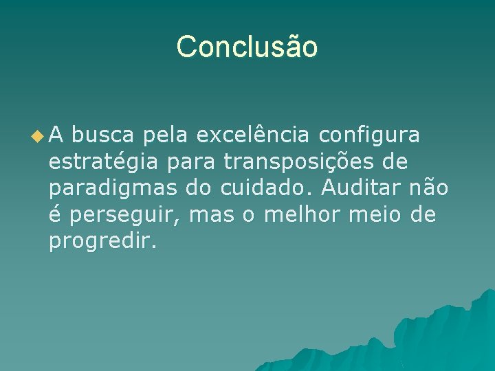 Conclusão u. A busca pela excelência configura estratégia para transposições de paradigmas do cuidado.