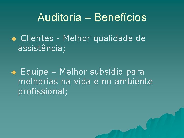 Auditoria – Benefícios u u Clientes - Melhor qualidade de assistência; Equipe – Melhor