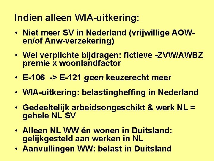 Indien alleen WIA-uitkering: • Niet meer SV in Nederland (vrijwillige AOWen/of Anw-verzekering) • Wel