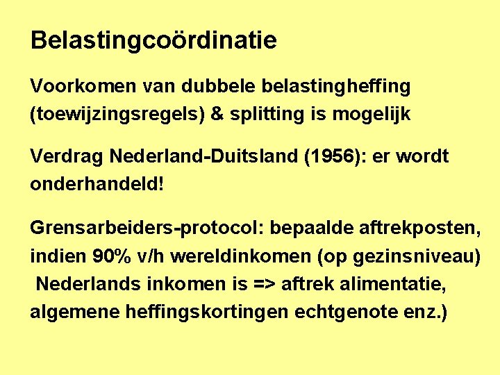 Belastingcoördinatie Voorkomen van dubbele belastingheffing (toewijzingsregels) & splitting is mogelijk Verdrag Nederland-Duitsland (1956): er