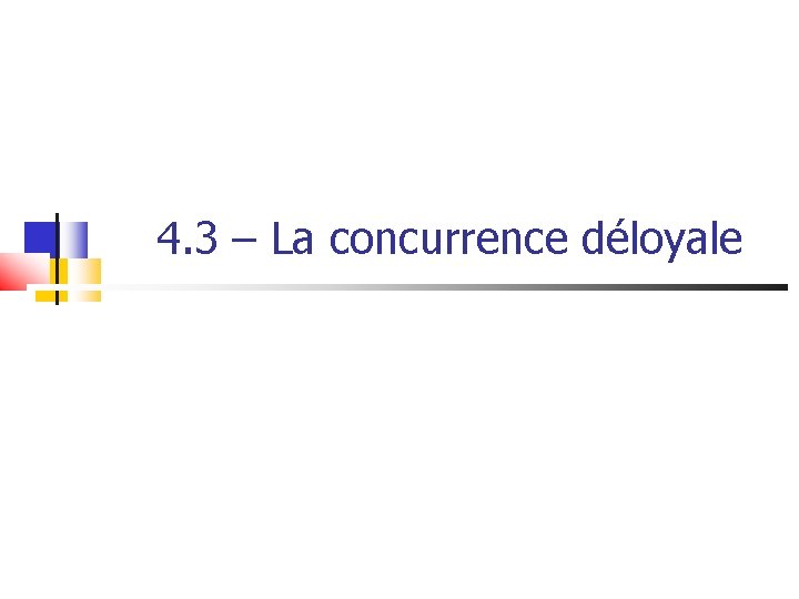  4. 3 – La concurrence déloyale 