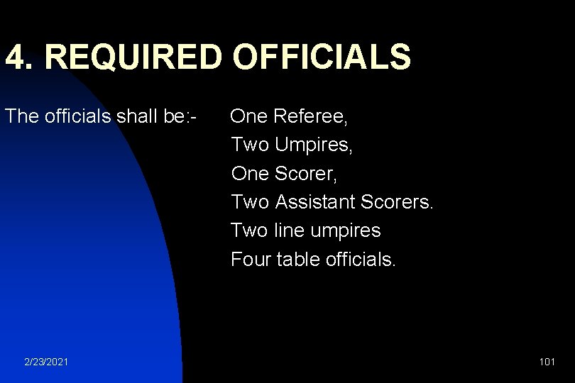 4. REQUIRED OFFICIALS The officials shall be: - 2/23/2021 One Referee, Two Umpires, One