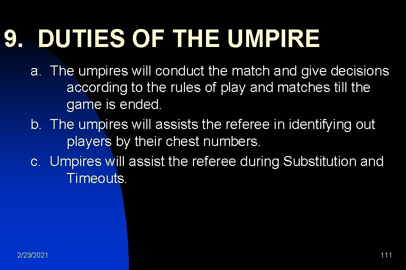 9. DUTIES OF THE UMPIRE a. The umpires will conduct the match and give