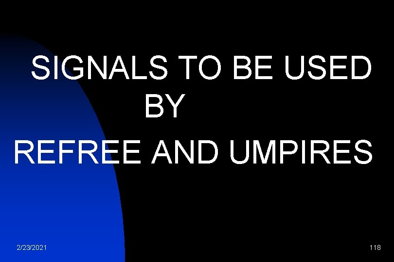 SIGNALS TO BE USED BY REFREE AND UMPIRES 2/23/2021 118 