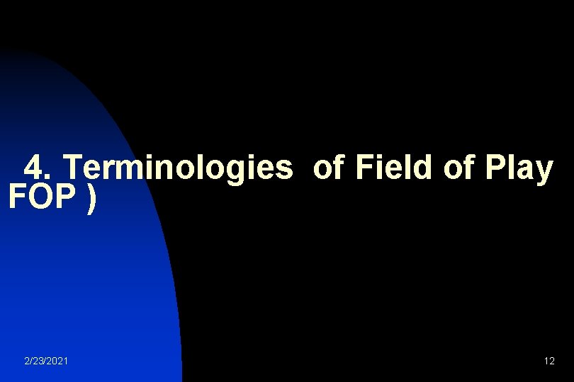  4. Terminologies of Field of Play FOP ) 2/23/2021 12 