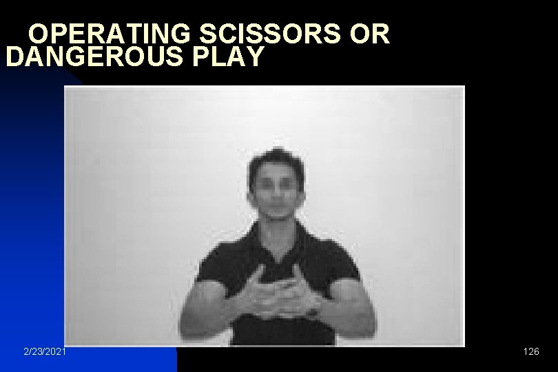  OPERATING SCISSORS OR DANGEROUS PLAY 2/23/2021 126 