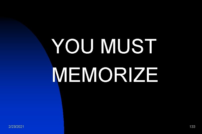 YOU MUST MEMORIZE 2/23/2021 133 