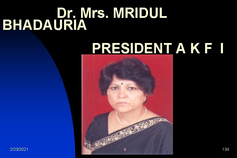  Dr. Mrs. MRIDUL BHADAURIA PRESIDENT A K F I 2/23/2021 134 